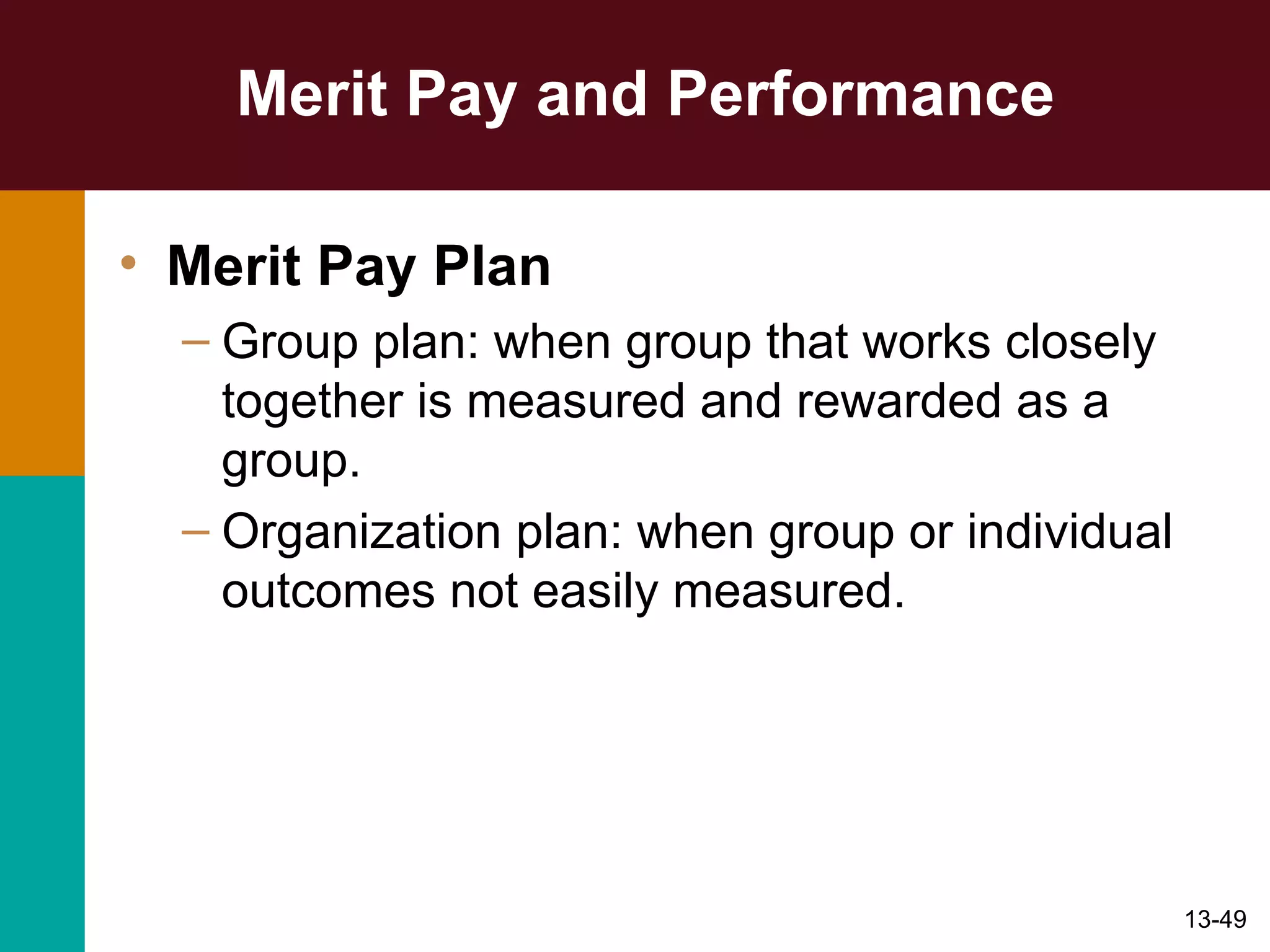 Merit Pay and Performance Merit Pay Plan Group plan: when group that works closely together is measured and rewarded as a group. Organization plan: when group or individual outcomes not easily measured. 