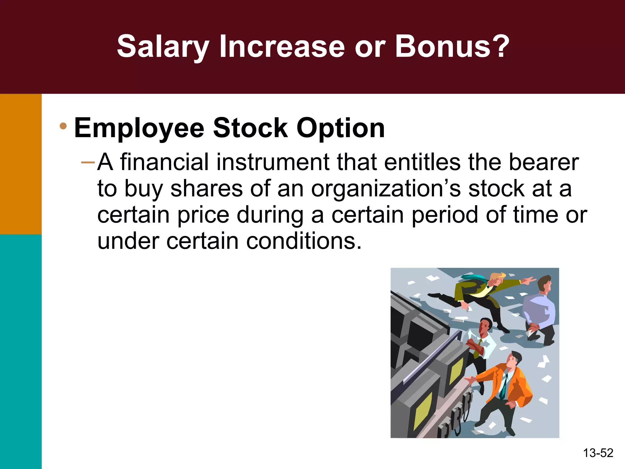 Salary Increase or Bonus?  Employee Stock Option A financial instrument that entitles the bearer to buy shares of an organization’s stock at a certain price during a certain period of time or under certain conditions. 