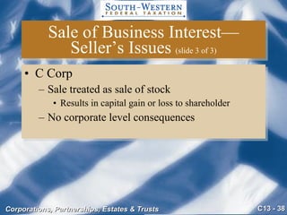 Sale of Business Interest— Seller’s Issues   (slide 3 of 3) C Corp Sale treated as sale of stock Results in capital gain or loss to shareholder No corporate level consequences 