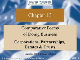 Chapter 13 ,[object Object],[object Object],Copyright ©2010 Cengage Learning Corporations, Partnerships,  Estates & Trusts 