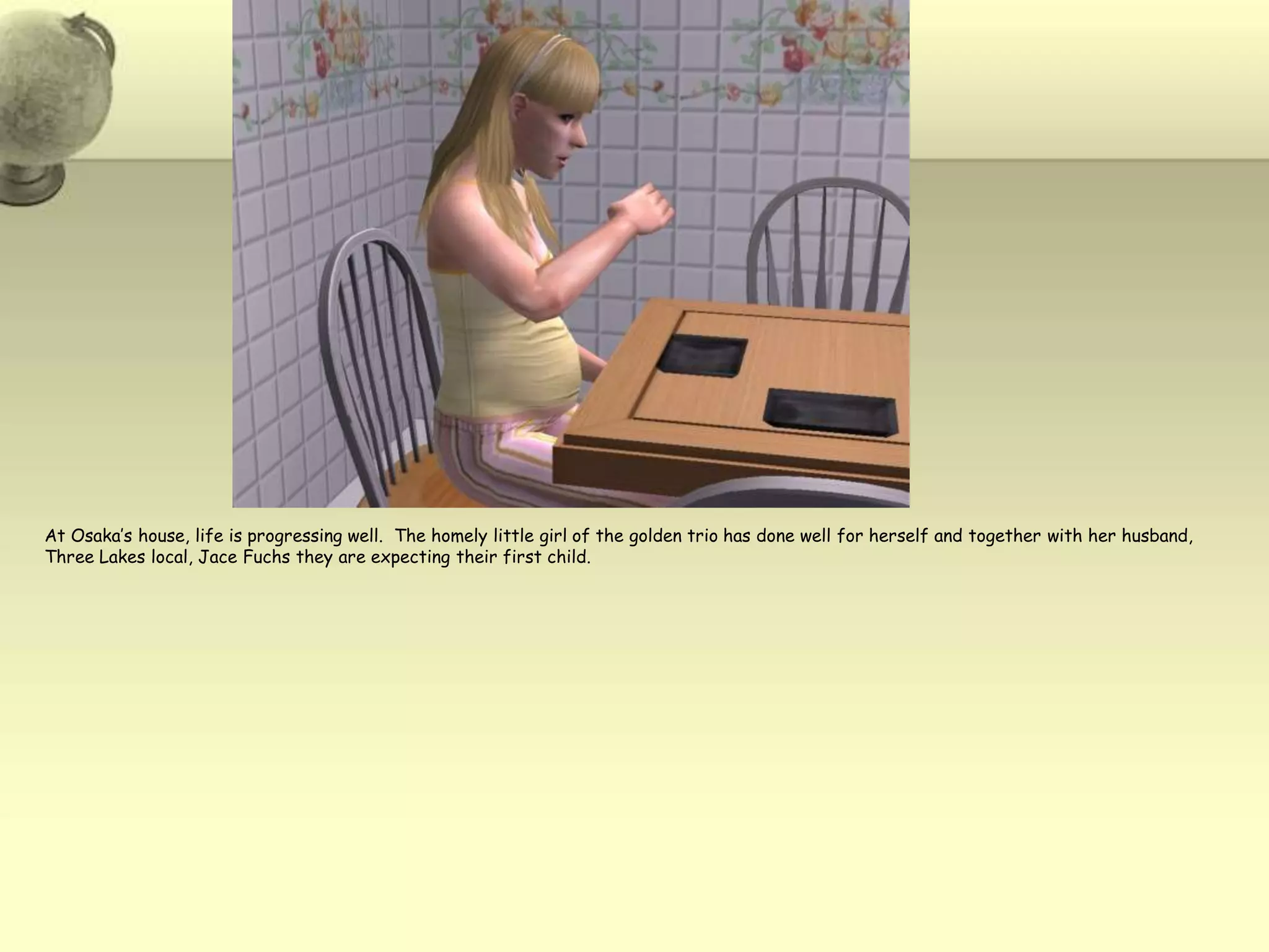 At Osaka’s house, life is progressing well.  The homely little girl of the golden trio has done well for herself and together with her husband, Three Lakes local, Jace Fuchs they are expecting their first child.  