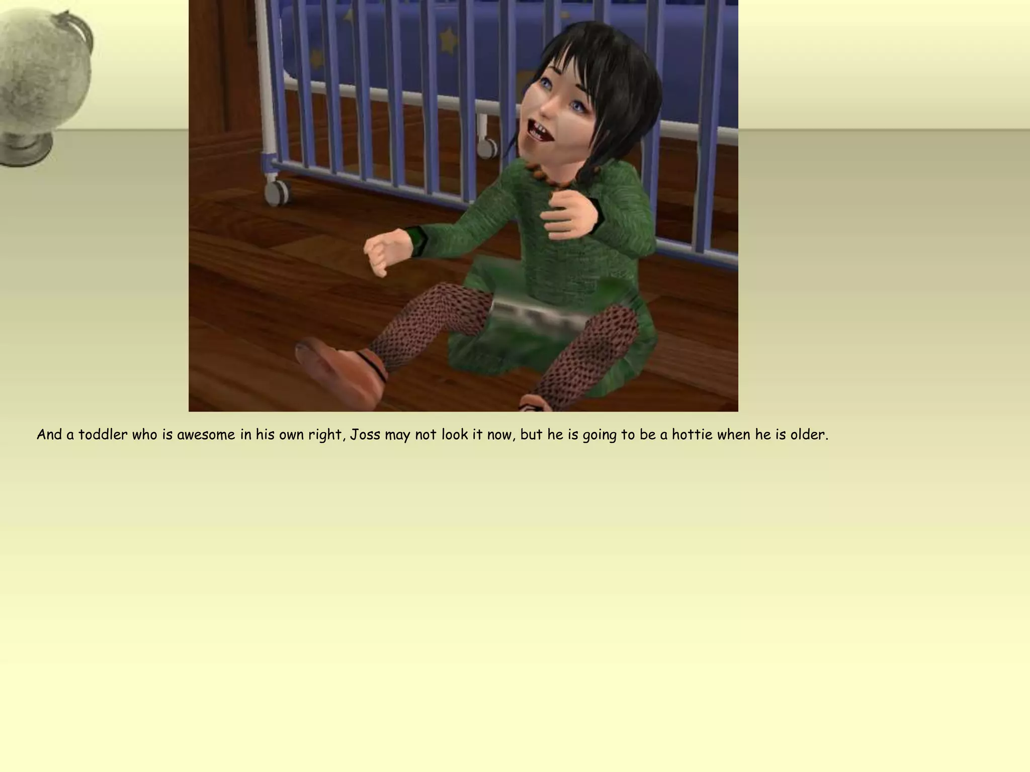 And a toddler who is awesome in his own right, Joss may not look it now, but he is going to be a hottie when he is older.