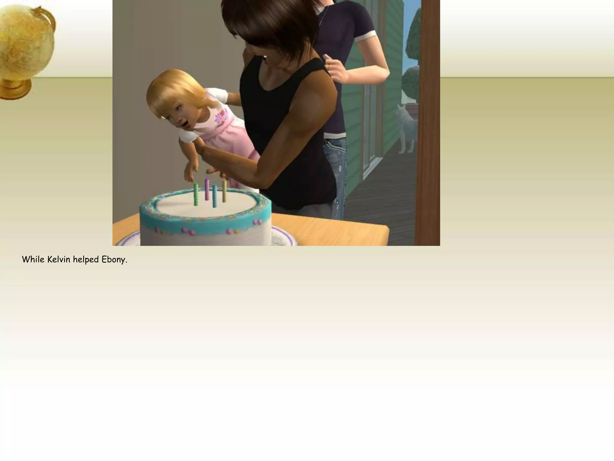 While Kelvin helped Ebony.