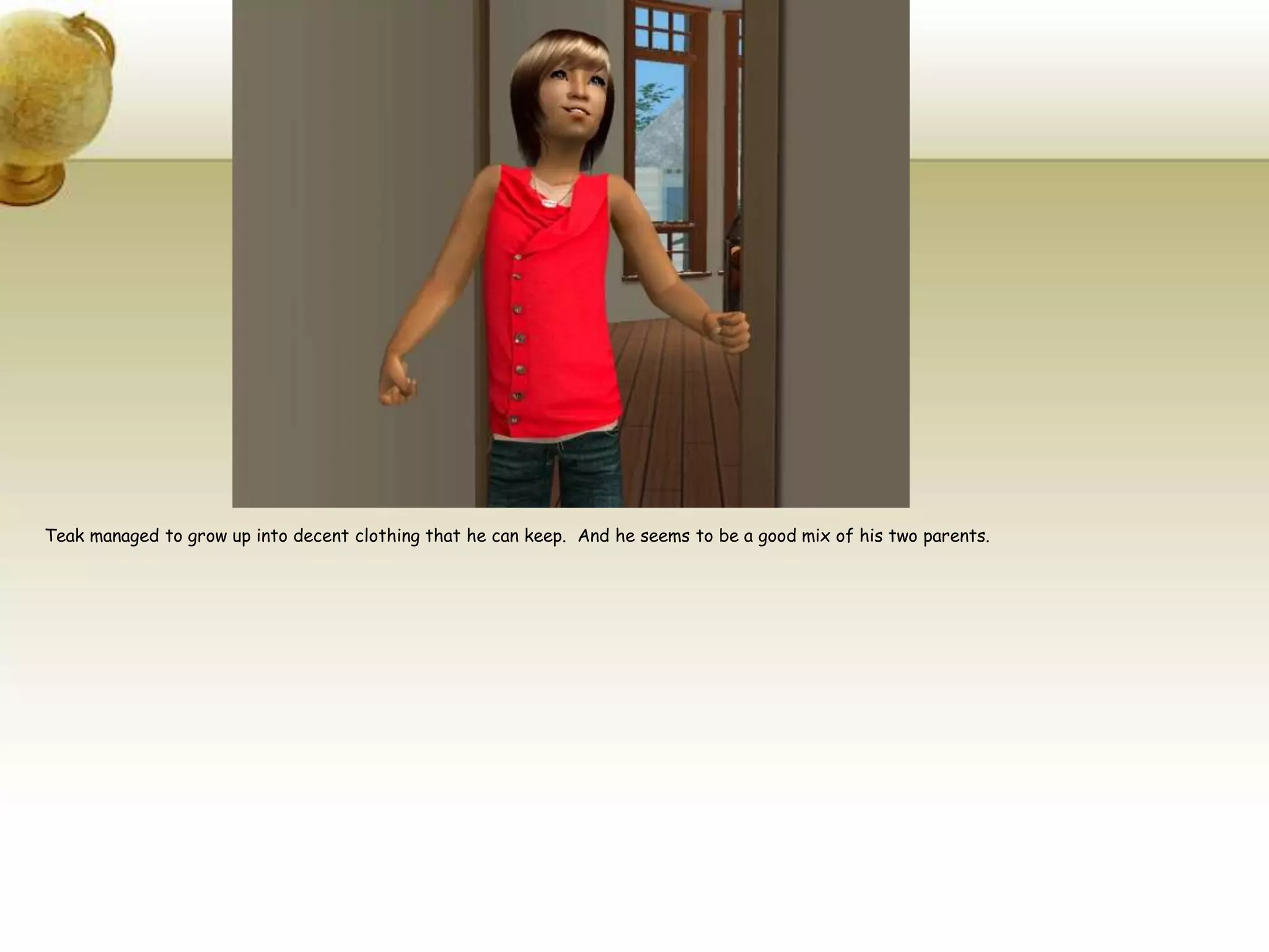 Teak managed to grow up into decent clothing that he can keep.  And he seems to be a good mix of his two parents.