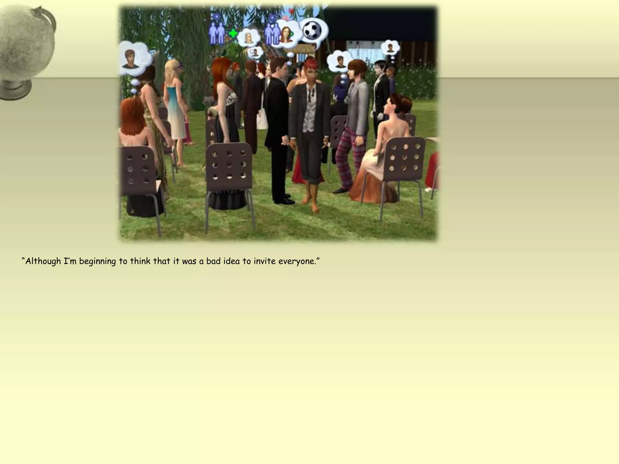 “Although I’m beginning to think that it was a bad idea to invite everyone.”