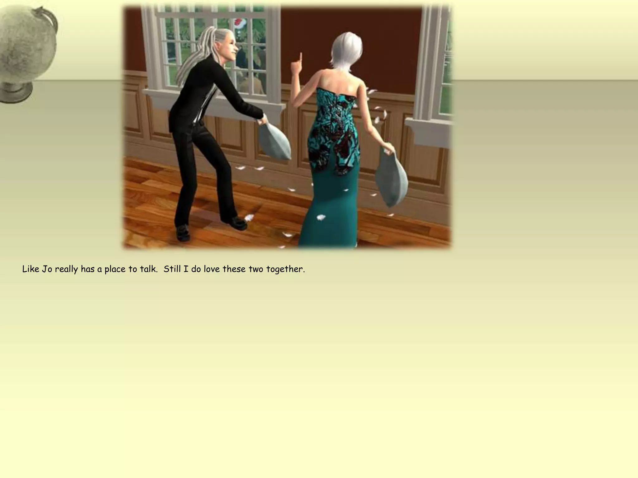 Like Jo really has a place to talk.  Still I do love these two together.  