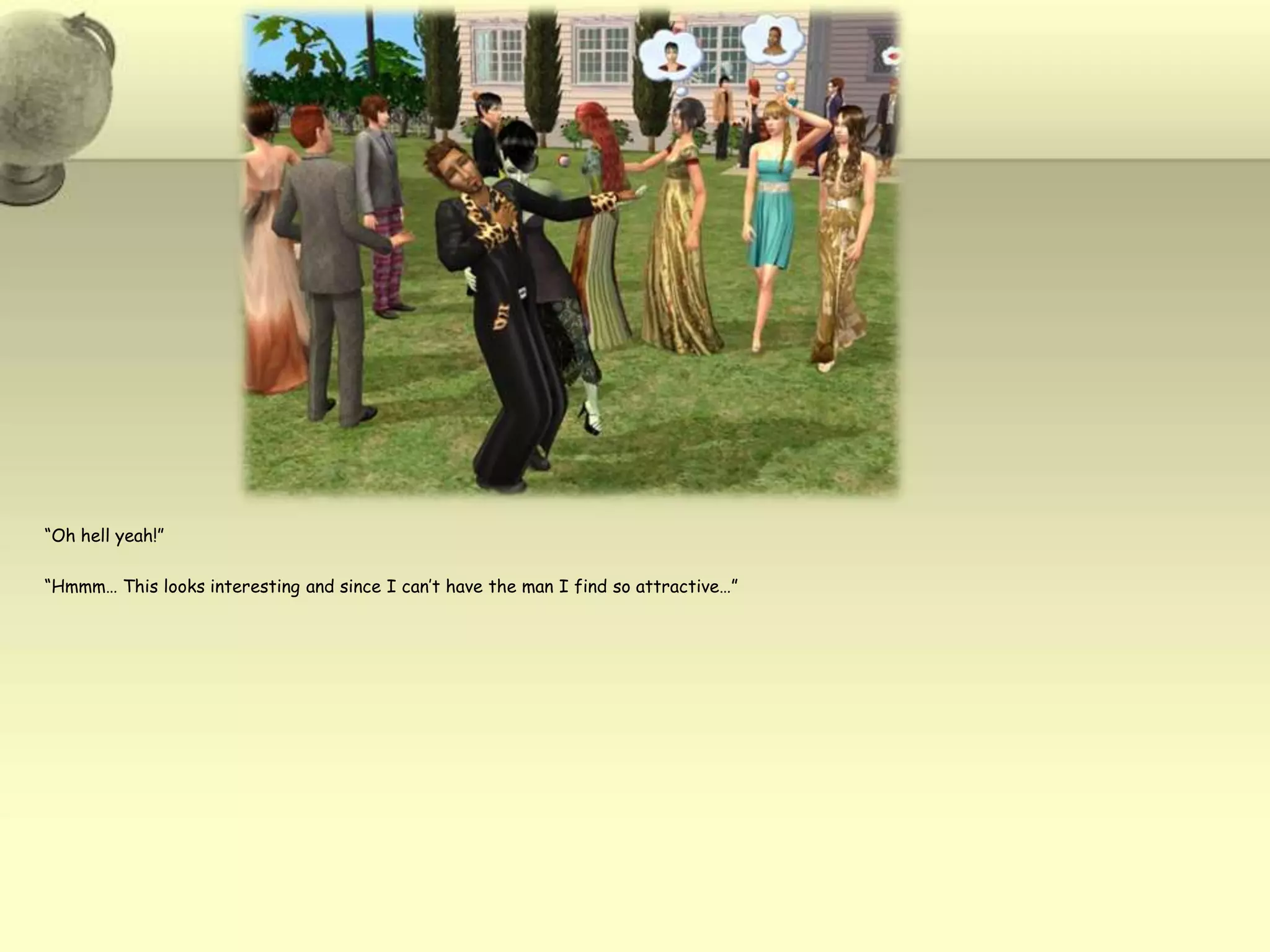 “Oh hell yeah!”“Hmmm… This looks interesting and since I can’t have the man I find so attractive…”