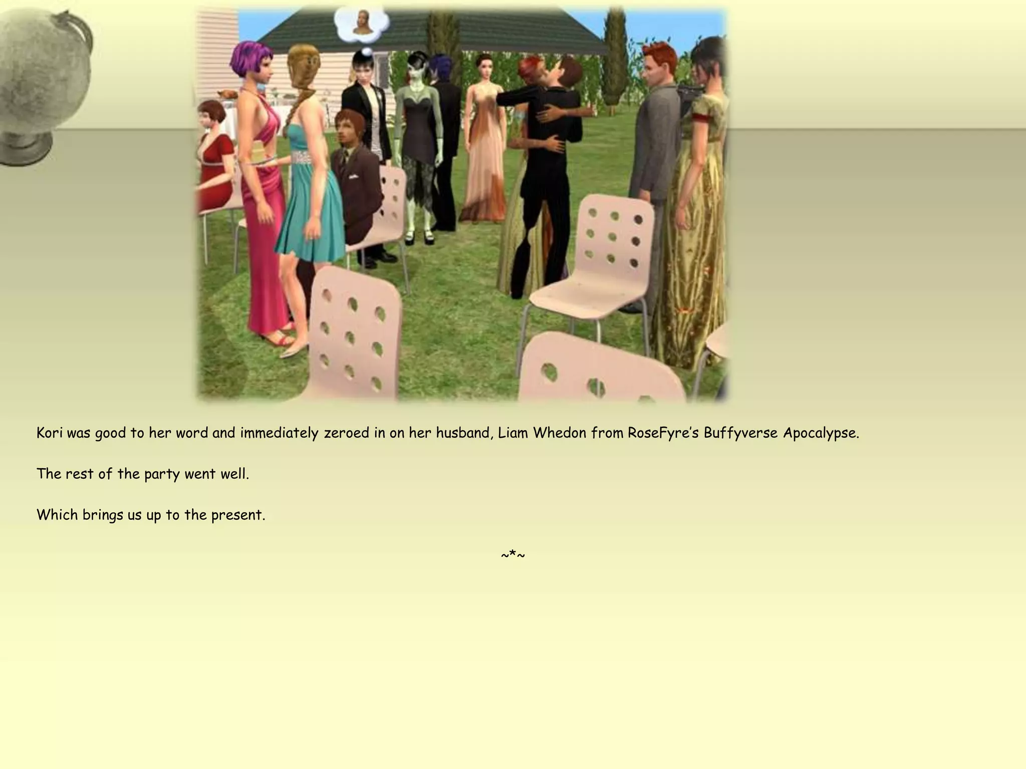 Kori was good to her word and immediately zeroed in on her husband, Liam Whedonfrom RoseFyre’s Buffyverse Apocalypse.  The rest of the party went well.Which brings us up to the present.~*~