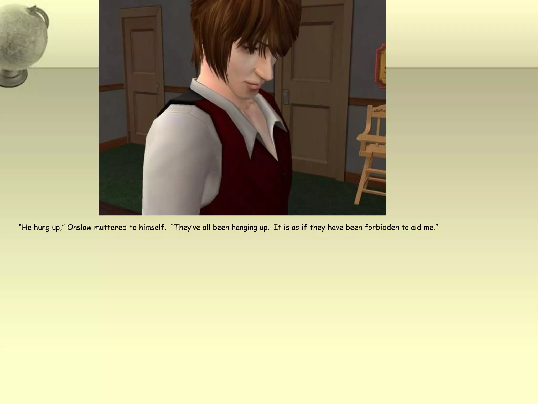 “He hung up,” Onslow muttered to himself.  “They’ve all been hanging up.  It is as if they have been forbidden to aid me.”