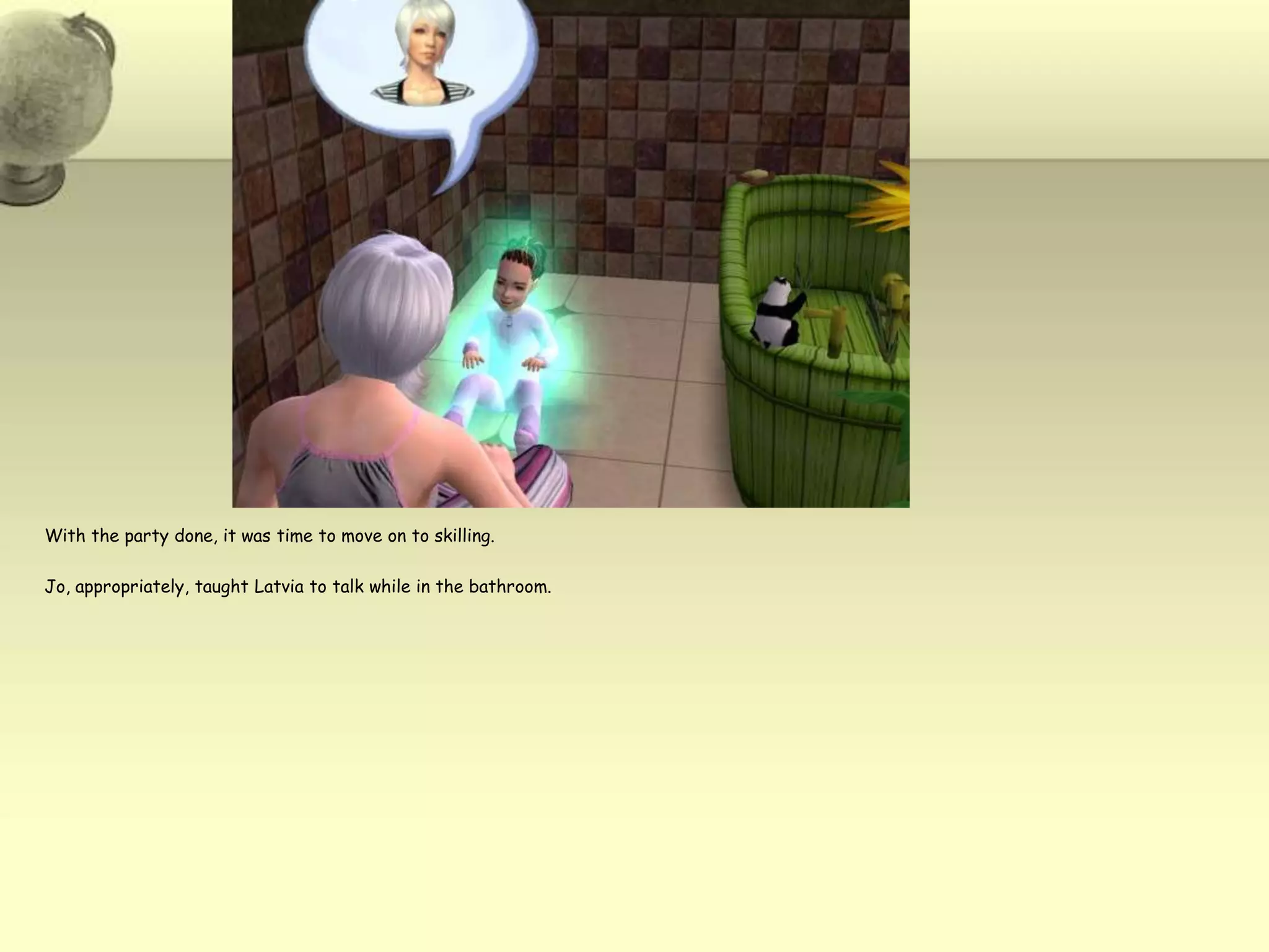 With the party done, it was time to move on to skilling.Jo, appropriately, taught Latvia to talk while in the bathroom.