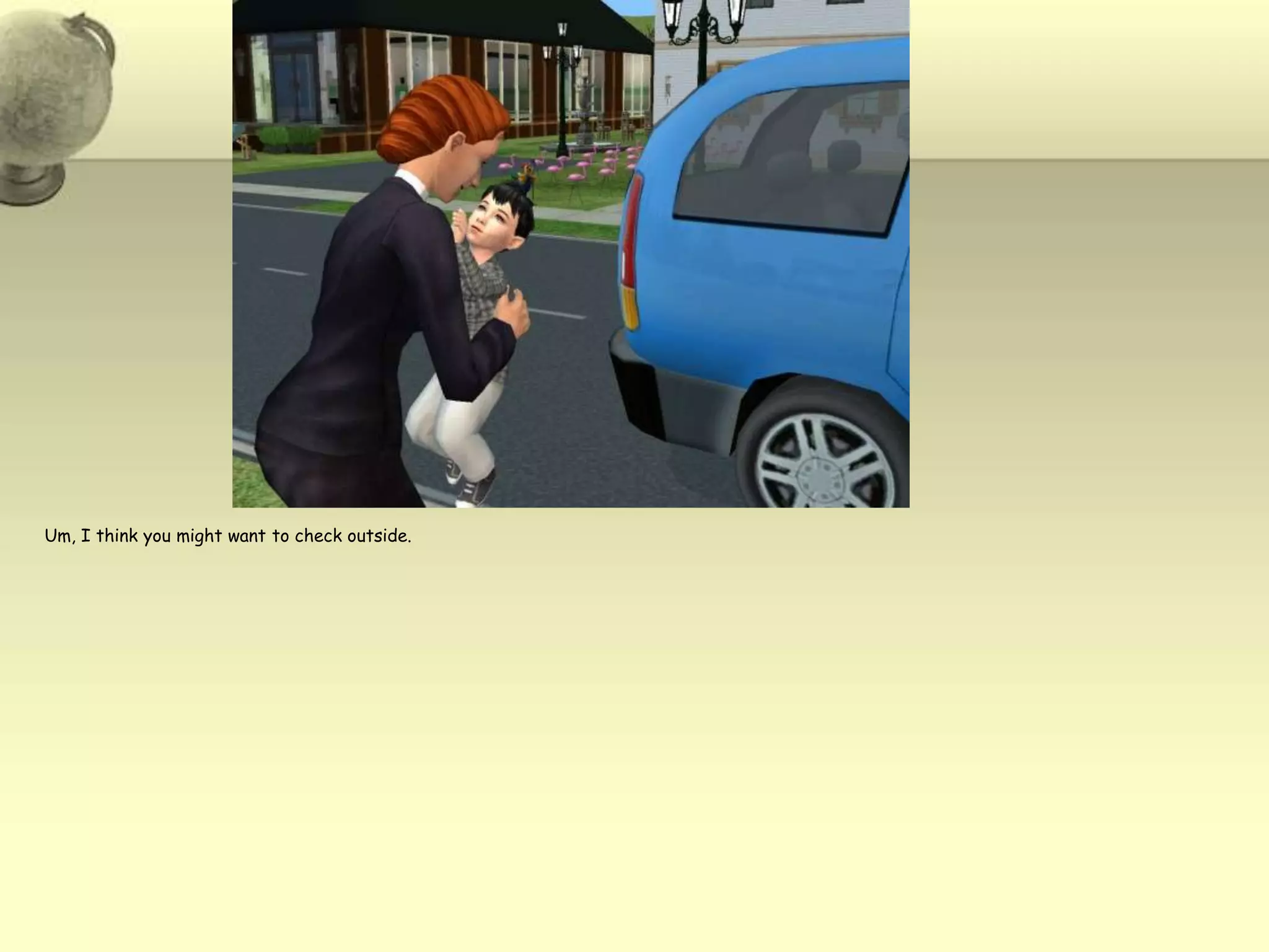 Um, I think you might want to check outside.