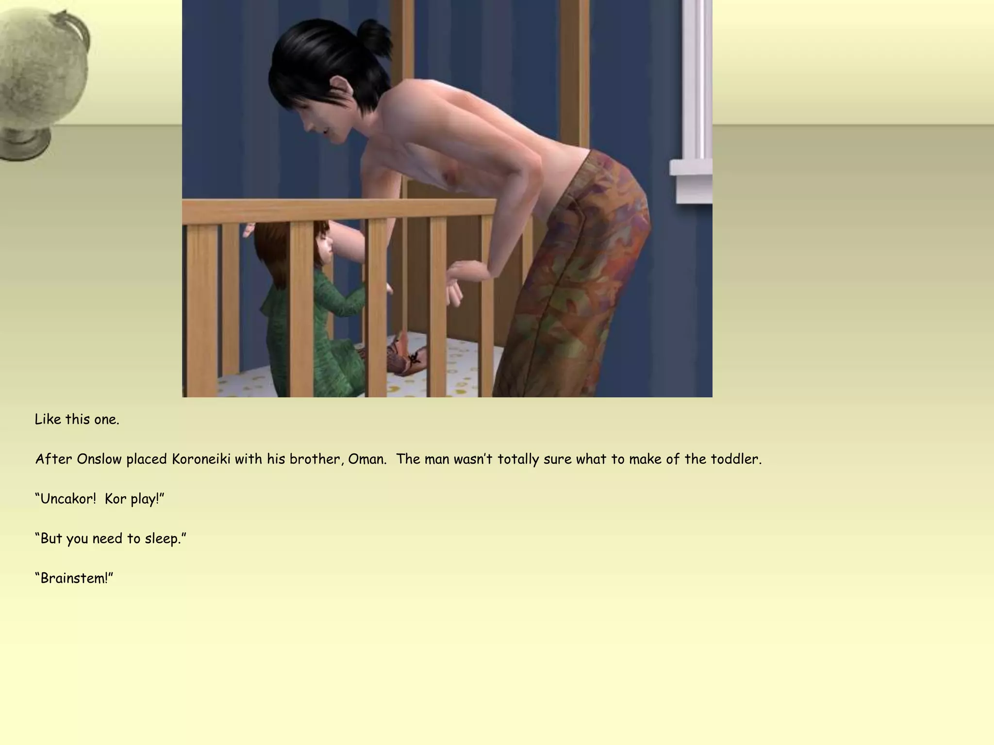 Like this one.After Onslow placed Koroneikiwith his brother, Oman.  The man wasn’t totally sure what to make of the toddler. “Uncakor!  Kor play!”“But you need to sleep.”“Brainstem!” 