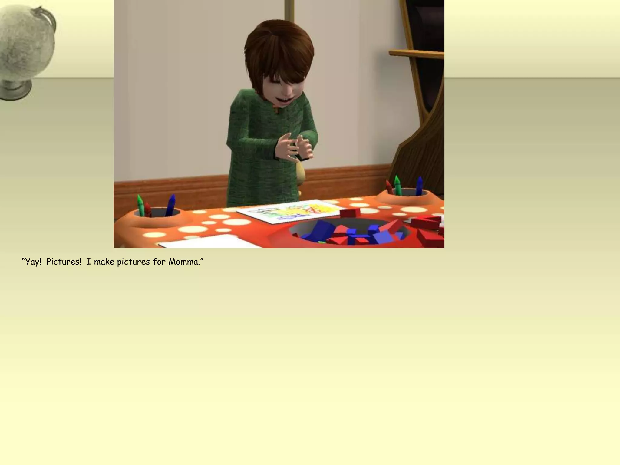 “Yay!  Pictures!  I make pictures for Momma.”