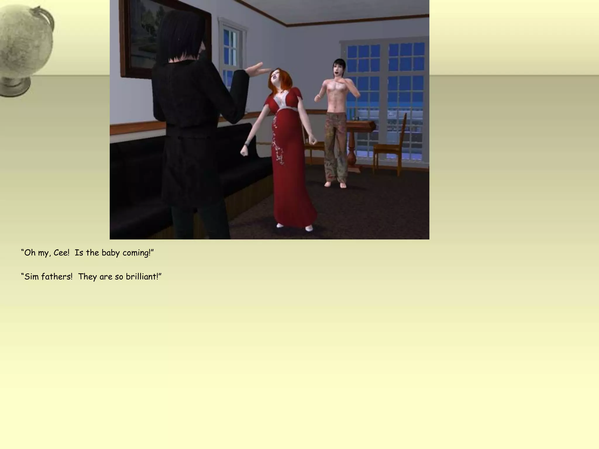 “Oh my, Cee!  Is the baby coming!”“Sim fathers!  They are so brilliant!”