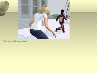 “You’d better run!  I’m gonna get you!”