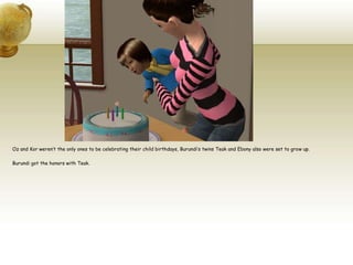 Oz and Kor weren’t the only ones to be celebrating their child birthdays, Burundi’s twins Teak and Ebony also were set to grow up.Burundi got the honors with Teak. 