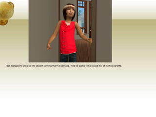 Teak managed to grow up into decent clothing that he can keep.  And he seems to be a good mix of his two parents.