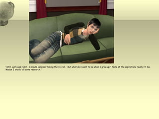 “Still, Lark was right.  I should consider taking the re-roll.   But what do I want to be when I grow up?  None of the aspirations really fit me.  Maybe I should do some research.”