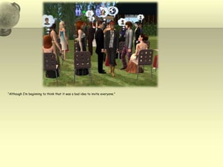 “Although I’m beginning to think that it was a bad idea to invite everyone.”