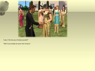 “Lady, I like how you introduce yourself.”“Well I am normally not quite that forward.”