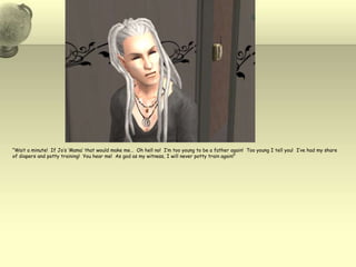 “Wait a minute!  If Jo’s ‘Mama’ that would make me…  Oh hell no!  I’m too young to be a father again!  Too young I tell you!  I’ve had my share of diapers and potty training!  You hear me!  As god as my witness, I will never potty train again!”