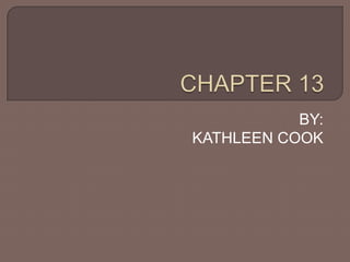 CHAPTER 13 BY: KATHLEEN COOK 