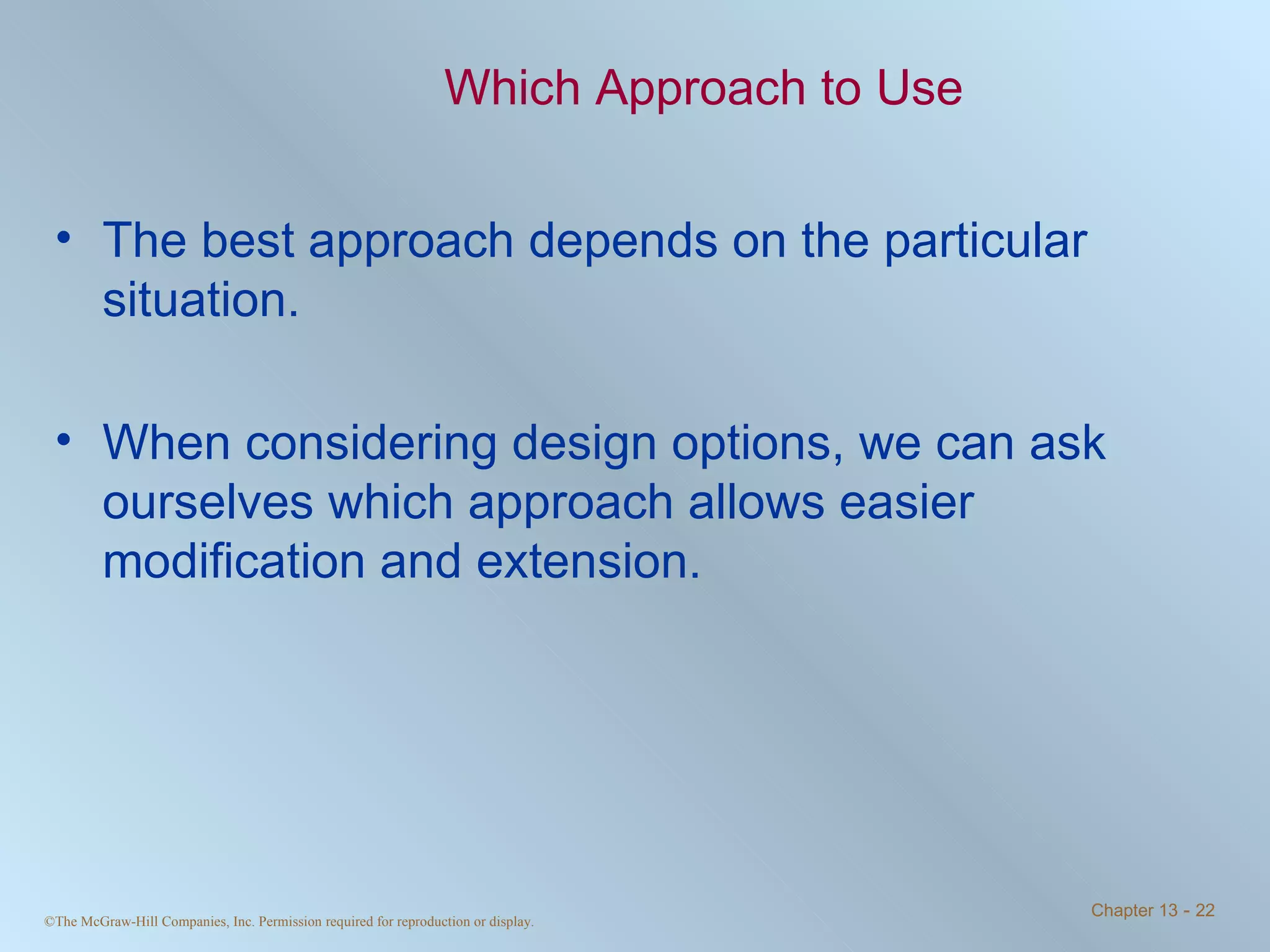 Which Approach to Use The best approach depends on the particular situation.  When considering design options, we can ask ourselves which approach allows easier modification and extension.  