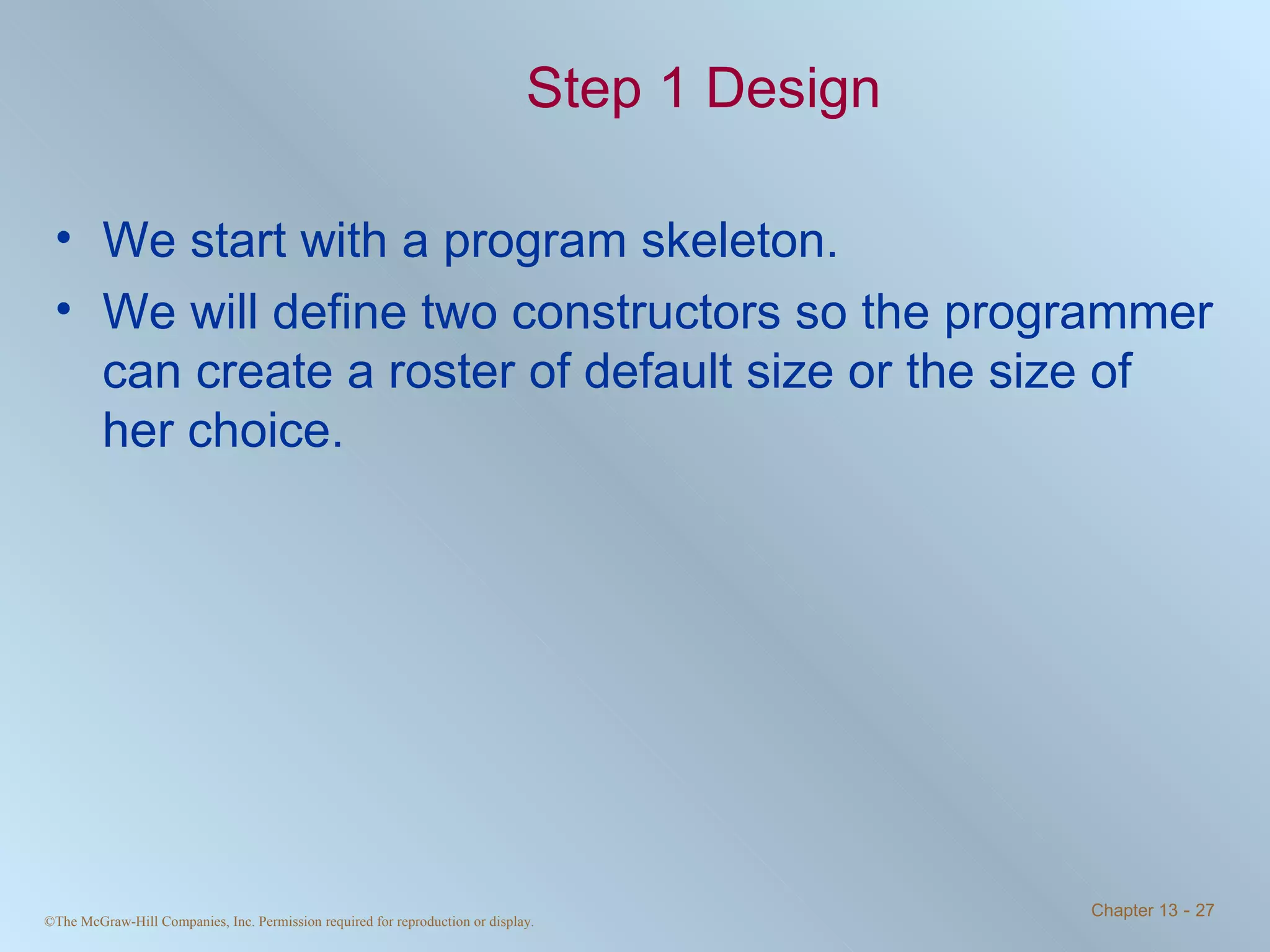 Step 1 Design We start with a program skeleton. We will define two constructors so the programmer can create a roster of default size or the size of her choice. 