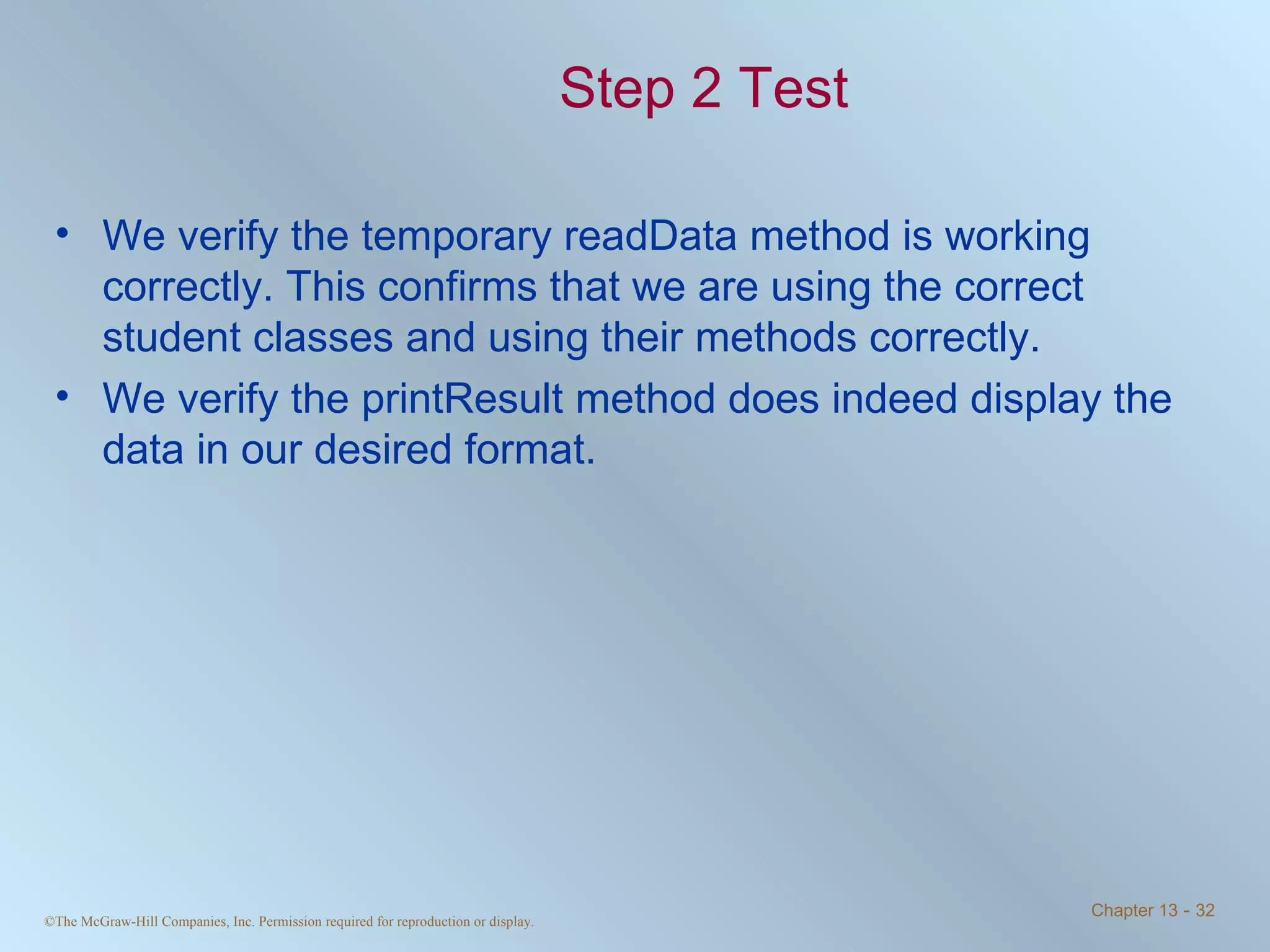 Step 2 Test We verify the temporary readData method is working correctly. This confirms that we are using the correct student classes and using their methods correctly. We verify the printResult method does indeed display the data in our desired format. 