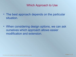 Which Approach to Use The best approach depends on the particular situation.  When considering design options, we can ask ourselves which approach allows easier modification and extension.  