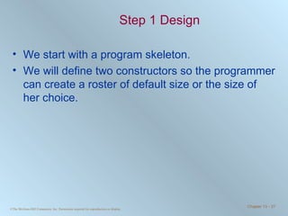 Step 1 Design We start with a program skeleton. We will define two constructors so the programmer can create a roster of default size or the size of her choice. 