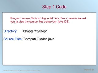 Step 1 Code Directory:   Chapter13/Step1 Source Files:  ComputeGrades.java Program source file is too big to list here. From now on, we ask you to view the source files using your Java IDE. 