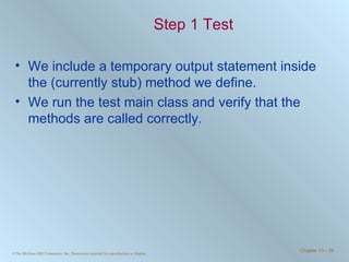 Step 1 Test We include a temporary output statement inside the (currently stub) method we define. We run the test main class and verify that the methods are called correctly.  