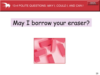 May I borrow your eraser? 13-4 POLITE QUESTIONS:  MAY I, COULD I,  AND  CAN I 