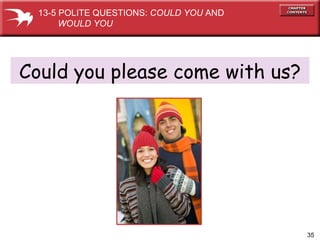 Could you please come with us? 13-5 POLITE QUESTIONS:  COULD YOU  AND WOULD YOU 