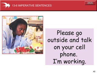 Please go outside and talk on your cell phone.  I’m working. 13-6 IMPERATIVE SENTENCES 