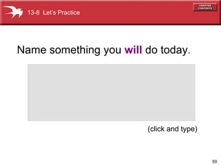 (click and type) 13-8  Let’s Practice Name something you   will   do today .  