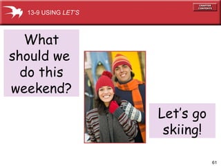 What should we  do this weekend? 13-9 USING  LET’S Let’s go skiing! 