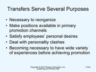 Transfers Serve Several Purposes Necessary to reorganize Make positions available in primary promotion channels Satisfy employees’ personal desires Deal with personality clashes Becoming necessary to have wide variety of experiences before achieving promotion 