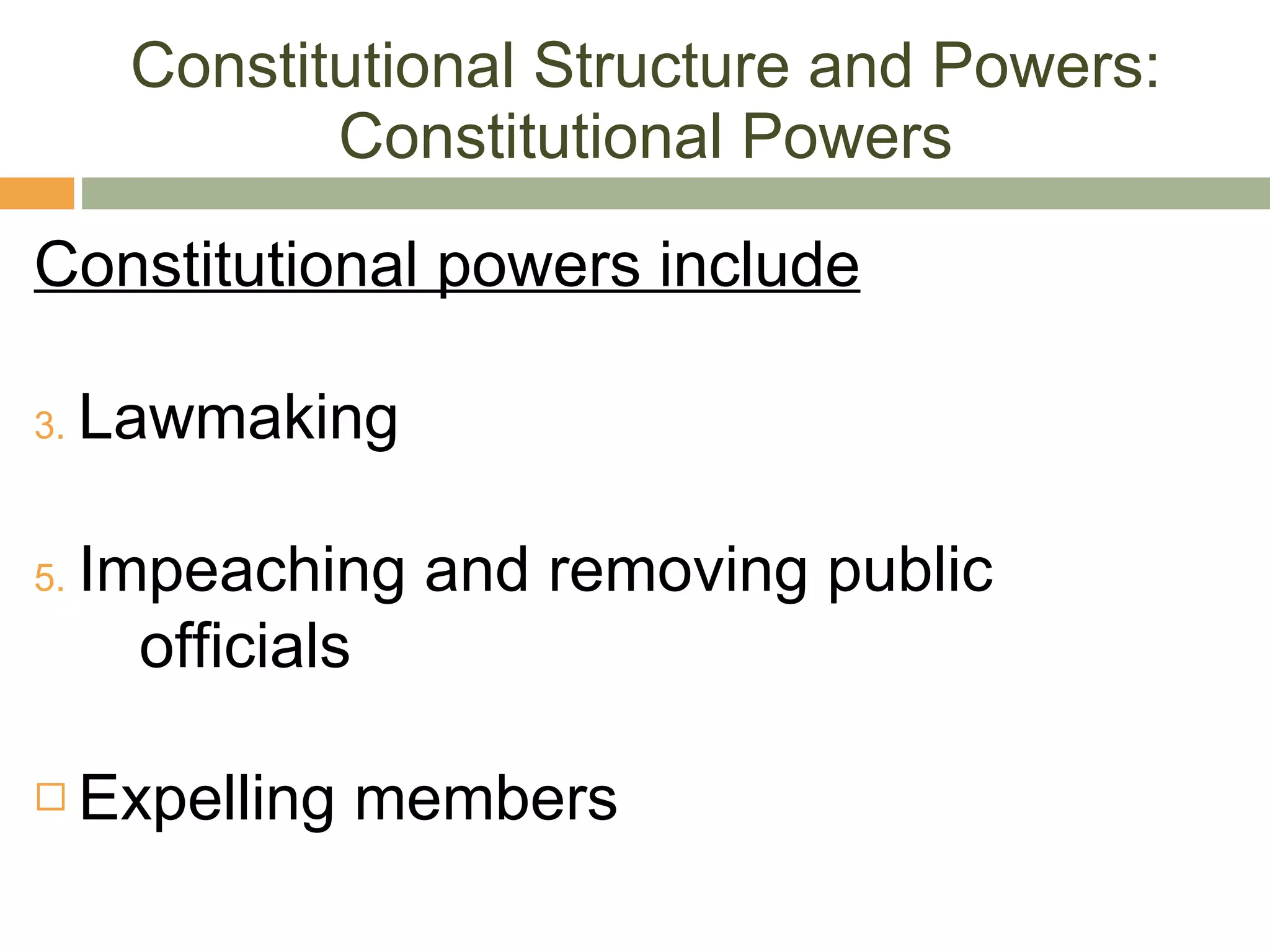 Constitutional Structure and Powers: Constitutional Powers Constitutional powers include Lawmaking Impeaching and removing public  officials Expelling members 
