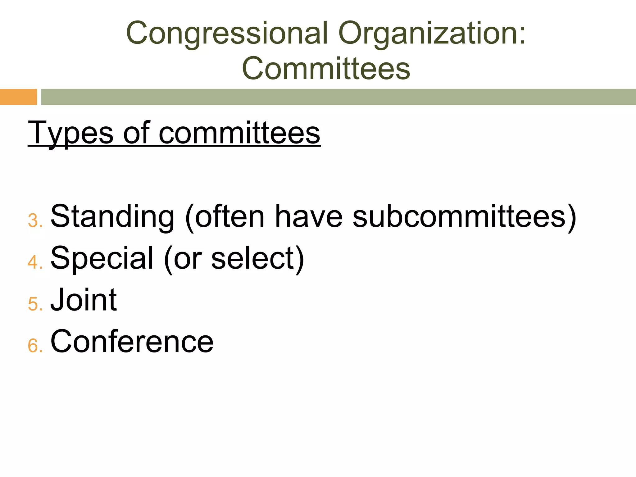 Congressional Organization: Committees Types of committees Standing (often have subcommittees) Special (or select) Joint Conference 