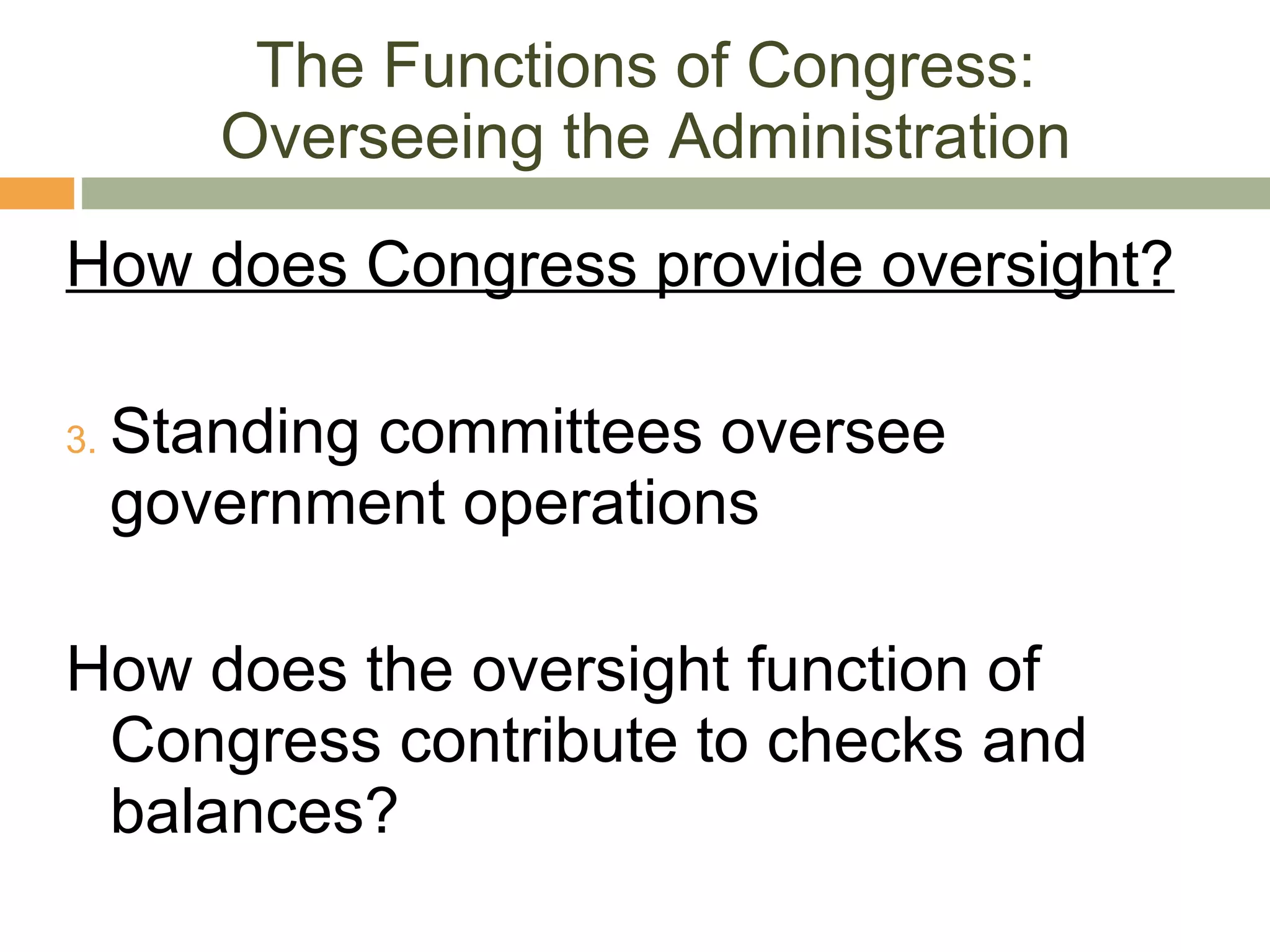 The Functions of Congress: Overseeing the Administration How does Congress provide oversight? Standing committees oversee government operations How does the oversight function of Congress contribute to checks and balances? 