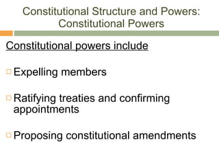 Constitutional Structure and Powers: Constitutional Powers Constitutional powers include Expelling members Ratifying treaties and confirming appointments Proposing constitutional amendments 