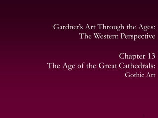 1 Gardner’s Art Through the Ages:The Western Perspective Chapter 13 The Age of the Great Cathedrals: Gothic Art 