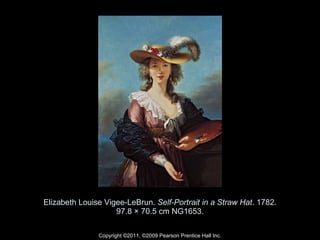 Elizabeth Louise Vigee-LeBrun.  Self-Portrait in a Straw Hat . 1782. 97.8 × 70.5 cm NG1653. Copyright ©2011, ©2009 Pearson Prentice Hall Inc. 