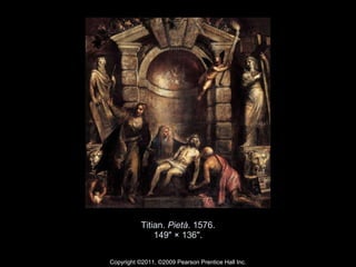 Titian.  Pietà . 1576. 149" × 136". Copyright ©2011, ©2009 Pearson Prentice Hall Inc. 