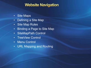 •   Site Maps
•   Defining a Site Map
•   Site Map Rules
•   Binding a Page to Site Map
•   SiteMapPath Control
•   TreeView Control
•   Menu Control
•   URL Mapping and Routing
 