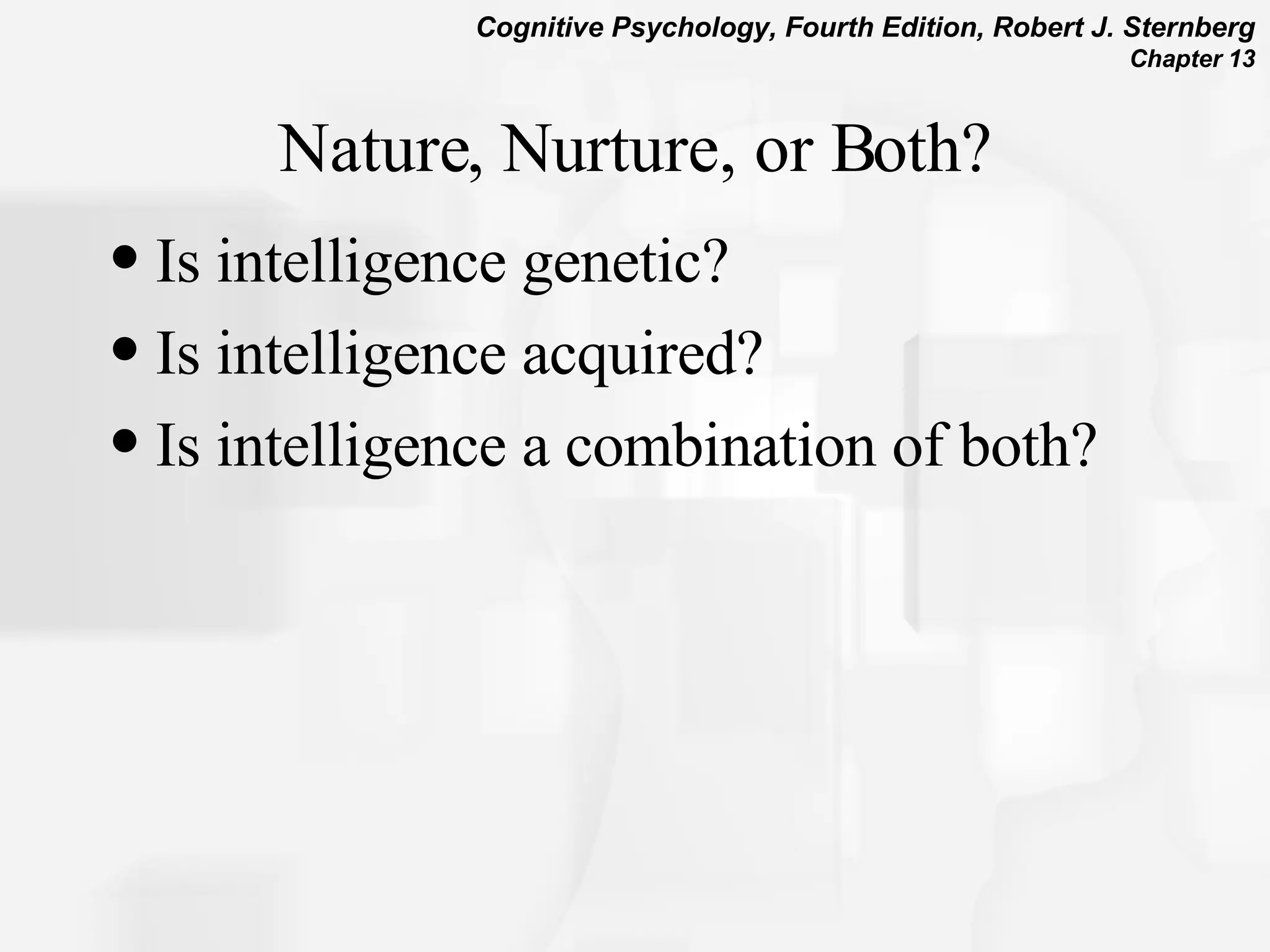 Nature, Nurture, or Both? Is intelligence genetic? Is intelligence acquired? Is intelligence a combination of both? 