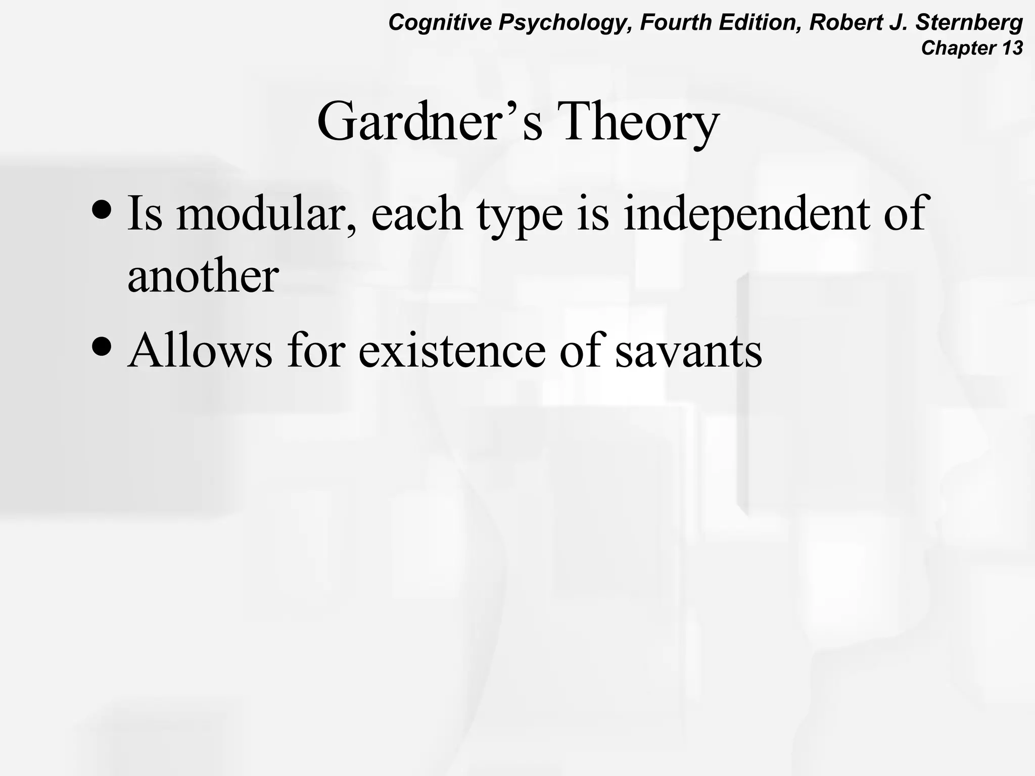 Gardner’s Theory Is modular, each type is independent of another Allows for existence of savants 