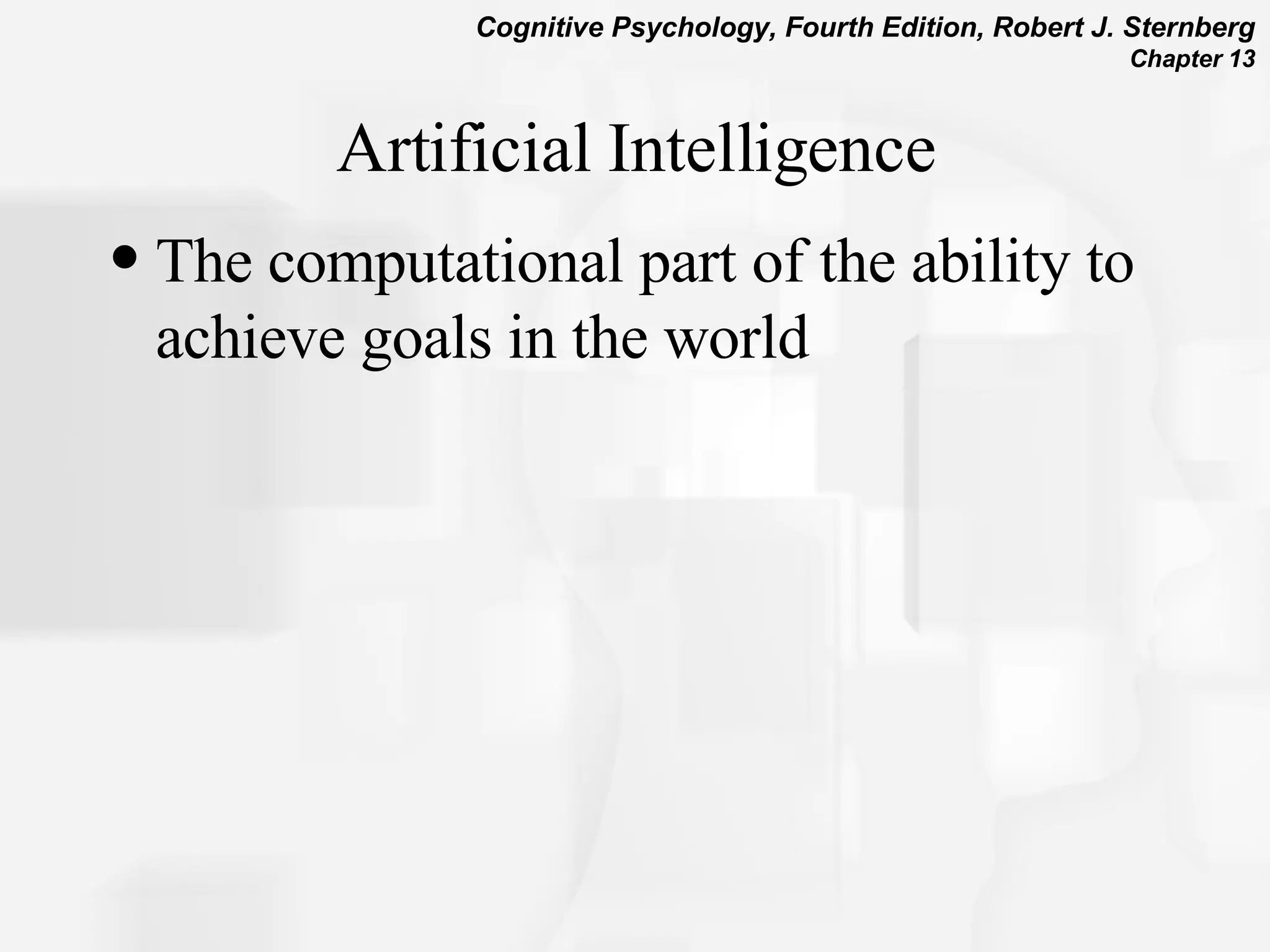Artificial Intelligence The computational part of the ability to achieve goals in the world 